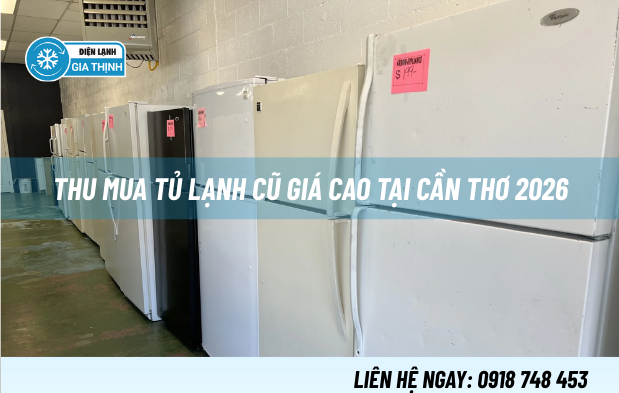 Thu mua tủ lạnh cũ giá cao tại Cần Thơ 2026