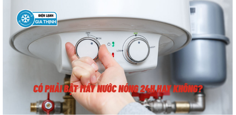 Có phải bật máy nước nóng 24h hay không? Giải đáp thắc mắc