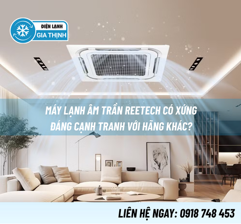 Máy lạnh âm trần Reetech có xứng đáng cạnh tranh với hãng khác?