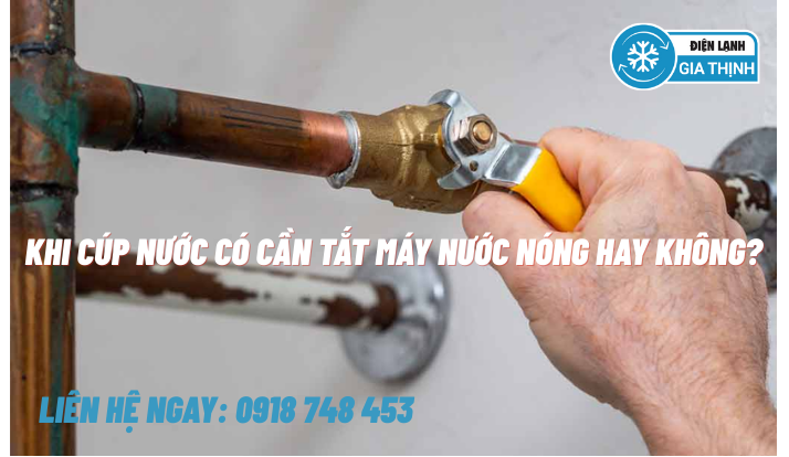 Khi cúp nước có cần tắt máy nước nóng hay không? Cảnh báo nguy hiểm cho gia đình bạn